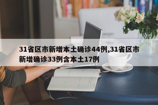 31省区市新增本土确诊44例,31省区市新增确诊33例含本土17例