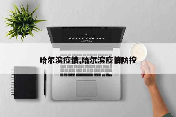 哈尔滨疫情,哈尔滨疫情防控
