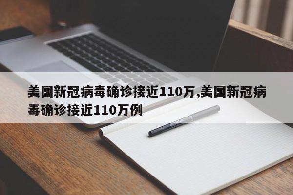 美国新冠病毒确诊接近110万,美国新冠病毒确诊接近110万例