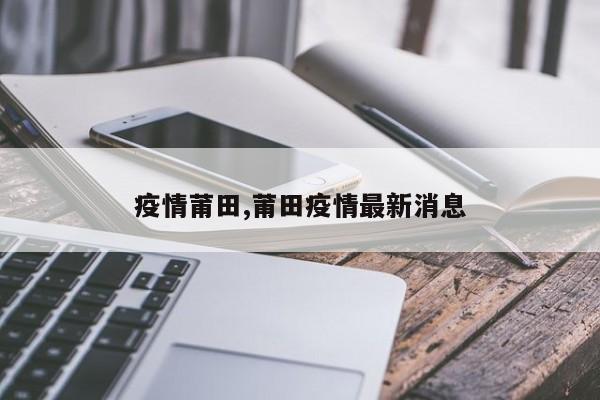 疫情莆田,莆田疫情最新消息