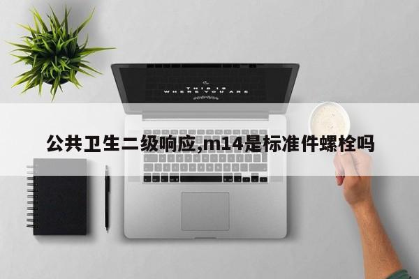 公共卫生二级响应,m14是标准件螺栓吗