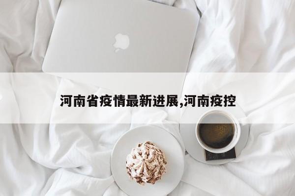 河南省疫情最新进展,河南疫控
