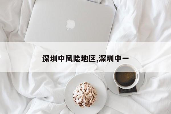 深圳中风险地区,深圳中一