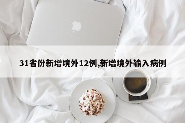 31省份新增境外12例,新增境外输入病例