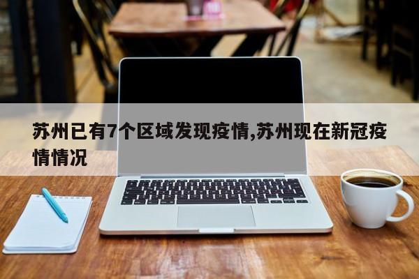 苏州已有7个区域发现疫情,苏州现在新冠疫情情况