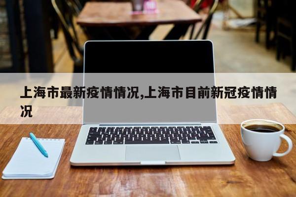 上海市最新疫情情况,上海市目前新冠疫情情况