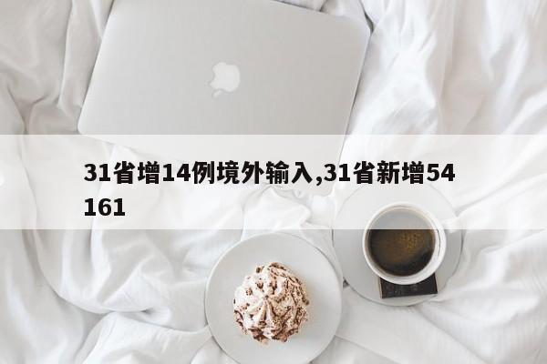 31省增14例境外输入,31省新增54 161