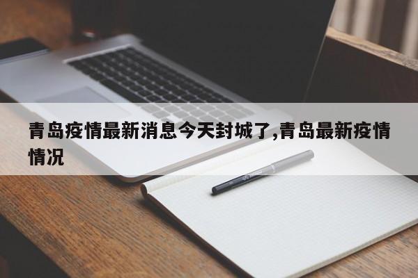 青岛疫情最新消息今天封城了,青岛最新疫情情况