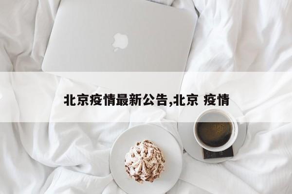北京疫情最新公告,北京 疫情